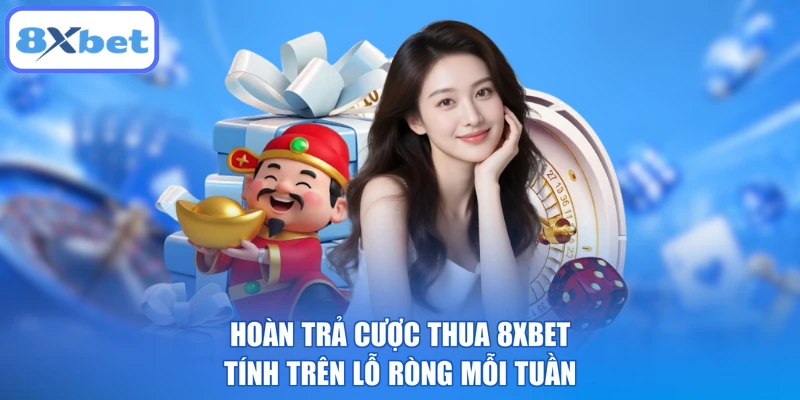 Hoàn Trả Cược Thua 8XBET Tính Trên Lỗ Ròng Mỗi Tuần
